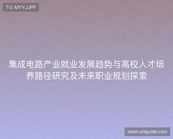 集成电路产业就业发展趋势与高校人才培养路径研究及未来职业规划探索